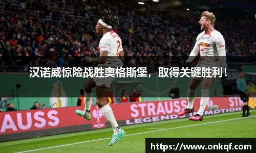 汉诺威惊险战胜奥格斯堡，取得关键胜利！