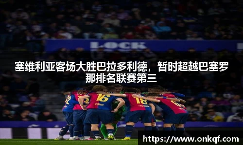 塞维利亚客场大胜巴拉多利德，暂时超越巴塞罗那排名联赛第三