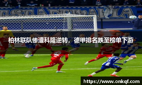 柏林联队惨遭科隆逆转，德甲排名跌至榜单下游