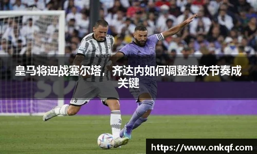 皇马将迎战塞尔塔，齐达内如何调整进攻节奏成关键