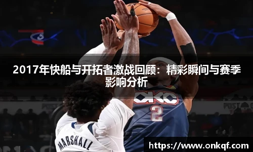 2017年快船与开拓者激战回顾：精彩瞬间与赛季影响分析