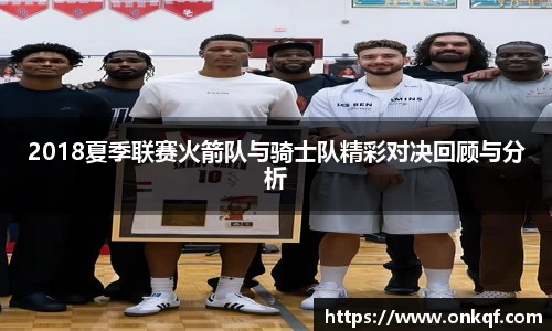 2018夏季联赛火箭队与骑士队精彩对决回顾与分析