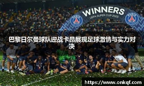 巴黎日尔曼球队迎战卡昂展现足球激情与实力对决