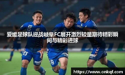 爱媛足球队迎战岐阜FC展开激烈较量期待精彩瞬间与精彩进球