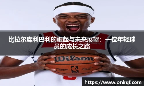 比拉尔库利巴利的崛起与未来展望：一位年轻球员的成长之路