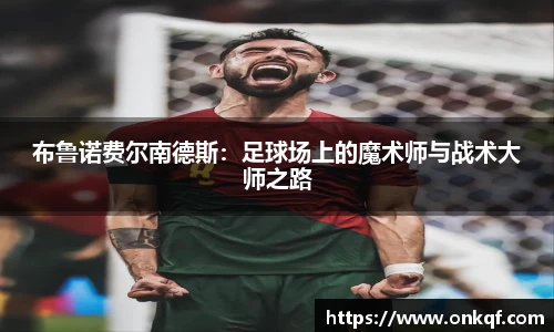 布鲁诺费尔南德斯：足球场上的魔术师与战术大师之路
